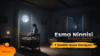 Esma Ninnisi 1 Saatlik Versiyon  Abdullah Beyhan [upl. by Nyraa]