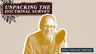 EFCA Theology Podcast Unpacking the Doctrinal Survey  Ep 5 [upl. by Yro774]