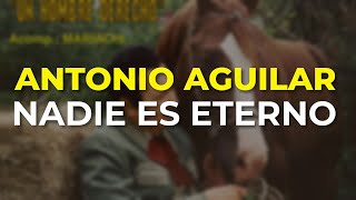 Antonio Aguilar  Nadie es Eterno Audio Oficial [upl. by Werdnael161]