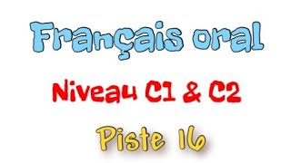 DOSSIER 3 leçon 3 Piste 16 FRANÇAIS ORAL NIVEAU C1 ET C2 [upl. by Idyh]