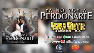 Ya No Voy A Perdonarte  Isma Ortiz amp Sierreños MO ESTRENO 2024 versión studio [upl. by Kern378]