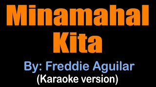 MINAMAHAL KITA  Freddie Aguilar karaoke version [upl. by Nalhsa53]