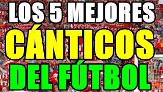 LOS 5 MEJORES HIMNOS Y CÁNTICOS DEL FÚTBOL  EL RÁNKING [upl. by Sarid]