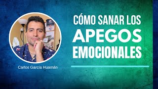 CÓMO SANAR EL APEGO EMOCIONAL  Carlos García Huamán [upl. by Gorlicki]