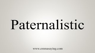 How To Say Paternalistic [upl. by Ninel]