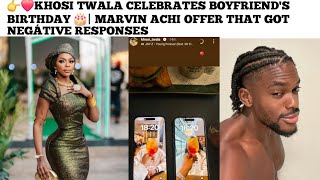 👉❤️KHOSI TWALA CELEBRATES BOYFRIENDS BIRTHDAY 🎂 MARVIN ACHI OFFER THAT GOT NEGÁTIVE RESPONSES [upl. by Whitehouse869]