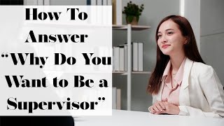 Why Do You Want to Be a Supervisor  SUPERVISOR Interview Questions amp Answers [upl. by Patience]