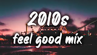 2010s feel good mix nostalgia playlist [upl. by Wilmette]