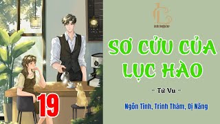 Tập 19  SƠ CỬU CỦA LỤC HÀO Ngôn tình  Huyền học  Trinh thám  Dị năng  LC Audio Truyện Hay [upl. by Bax729]