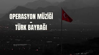 OPERASYON MÜZİĞİ  TÜRK BAYRAĞI [upl. by Graniah]