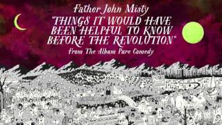 Father John Misty  Things It Would Have Been Helpful to Know Before the Revolution [upl. by Vedis]