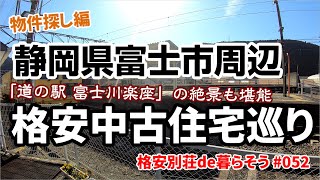 【物件探し旅】052 格安中古住宅巡り 富士市周辺 前編 [upl. by Stoneham]