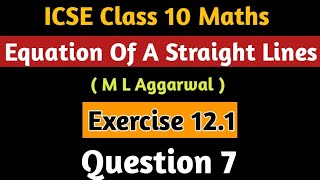 Equation Of Straight Line ICSE Class 10  ICSE Class 10 Maths M L Aggarwal Ex 121 [upl. by Tound684]