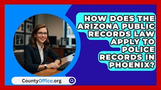 How Does the Arizona Public Records Law Apply to Police Records in Phoenix  CountyOfficeorg [upl. by Marlee]