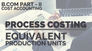 Process Costing  Equivalent Production Units Cost Accounting  BCom  II in UrduHindi [upl. by Dosi]