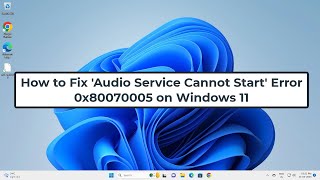 How to Fix Audio Service Cannot Start Error 0x80070005 on Windows 11 [upl. by Noimad]