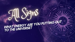 ALL SIGNS  WHAT ENERGY ARE YOU PUTTING OUT TO THE UNIVERSE [upl. by Saleem]