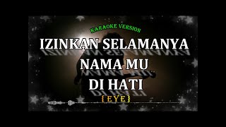 izinkan selamanya nama mu di hati EYE karaoke version [upl. by Leilani]