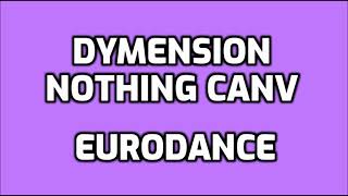 Dymension  Nothing Canv EURODANCE [upl. by Acessej]