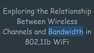 Exploring the Relationship Between Wireless Channels and Bandwidth in 80211b WiFi [upl. by Yllil]