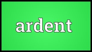 Ardent Meaning [upl. by Huckaby]