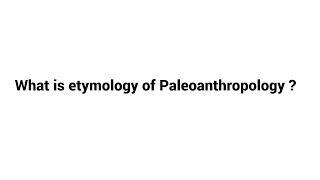 What is etymology of Paleoanthropology [upl. by Curtis195]