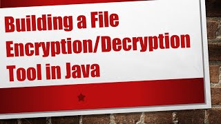 Building a File EncryptionDecryption Tool in Java [upl. by Phelgon]