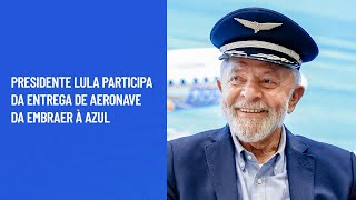 Presidente Lula participa da entrega de aeronave da Embraer à Azul [upl. by Oretos]