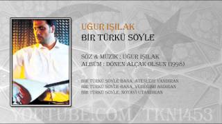 UĞUR IŞILAK BİR TÜRKÜ SÖYLE [upl. by Enaz]