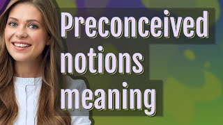 Preconceived notions  meaning of Preconceived notions [upl. by Moir]