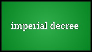 Imperial decree Meaning [upl. by Oihsoy341]