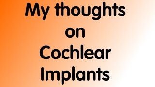 My thoughts on Cochlear Implants [upl. by Naimaj947]