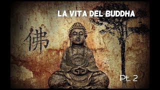 LA VITA DEL BUDDHA PT2 Viaggio alla scoperta del Buddhismo Pt VII [upl. by Orecic]