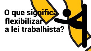 O que significa flexibilizar a lei trabalhista [upl. by Harve]