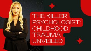 The Killer Psychologist Childhood Trauma Unveiled  Forensic Psychology [upl. by Ititrefen]