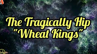 The Tragically Hip  Wheat Kings Lyrics [upl. by Aletsirc]