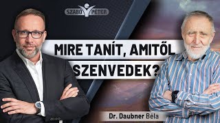 Mire tanít amitől szenvedek  Dr Daubner Béla és Szabó Péter beszélgetése [upl. by Ainel337]