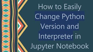 How to Easily Change Python Version and Interpreter in Jupyter Notebook [upl. by Arlana828]