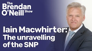 Iain Macwhirter The unravelling of the SNP  The Brendan ONeill Show [upl. by Ahsiak]