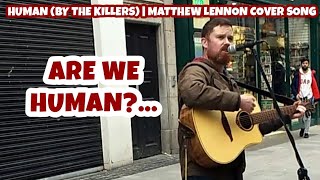 ARE WE HUMAN  HUMAN BY THE KILLERS  MATTHEW LENNON COVER SONG  I LOVE DUBLIN  BUSKING [upl. by Immot536]