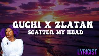 GUCHI x ZLATAN SCATTER MY HEAD lyrics [upl. by Tchao]