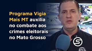 Programa Vigia Mais MT auxilia no combate aos crimes eleitorais no Mato Grosso [upl. by Aesoh509]