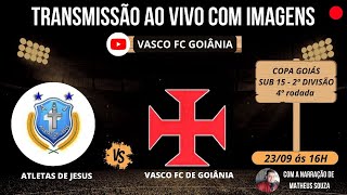 ATLETAS DE JESUS X VASCO FC  TRANSMISSÃO AO VIVO NA COPA GOIÁS SUB 15 2ª DIVISÃO  1ª FASE [upl. by Lecia]