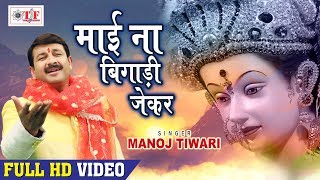 Manoj Tiwari Mata Bhajans  माई ना बिगाड़ी जेकर केहू का बिगाड़ी  Hit Navratri Songs 2018 [upl. by Gipson914]