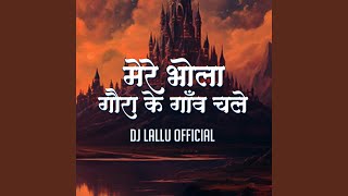 Mere Bhola Gaura Ke Gaon Chale Dj Lallu Official [upl. by Ingemar52]