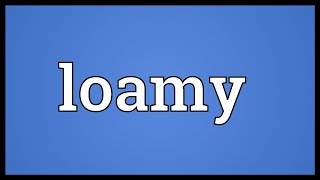 Loamy Meaning [upl. by Ydnic]