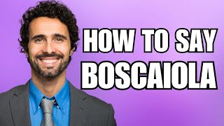 How To Pronounce Boscaiola Correctly [upl. by Yeung833]