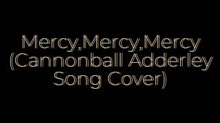 quotMercy Mercy Mercyquot Cannonball Adderley Song Cover [upl. by Chari]