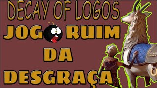 DECAY OF LOGOS JOGO RUIM DA DESGRAÇA [upl. by Oca]