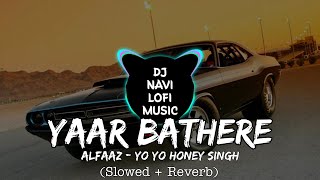 Yaar Bathere  Yo Yo Honey Singh  Alfaaz Slowed  Reverb [upl. by Allebara]